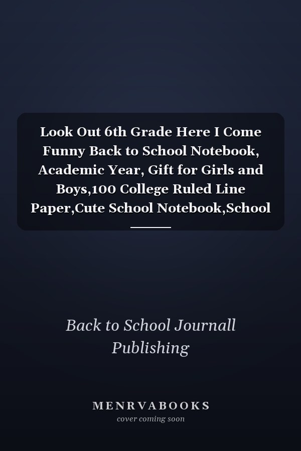 Look Out 6th Grade Here I Come Funny Back to School Notebook, Academic Year, Gift for Girls and Boys,100 College Ruled Line Paper,Cute School Notebook,School Composition Notebooks/ Distancing Gift - Blank Lined Notebook / Journal Gift, 100 Pages, 6
