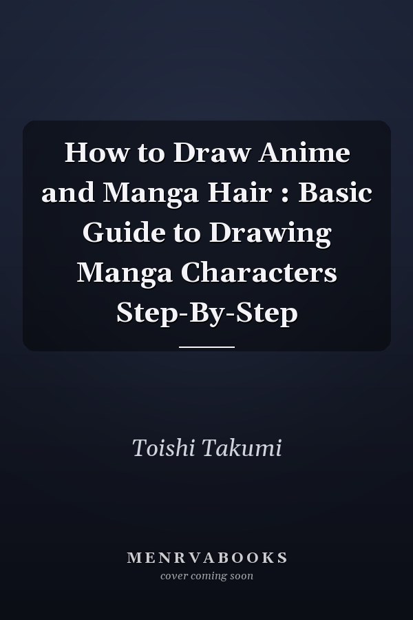How to Draw Anime and Manga Hair : Basic Guide to Drawing Manga Characters Step-By-Step