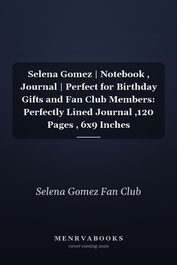 Selena Gomez | Notebook , Journal | Perfect for Birthday Gifts and Fan Club Members: Perfectly Lined Journal ,120 Pages , 6x9 Inches