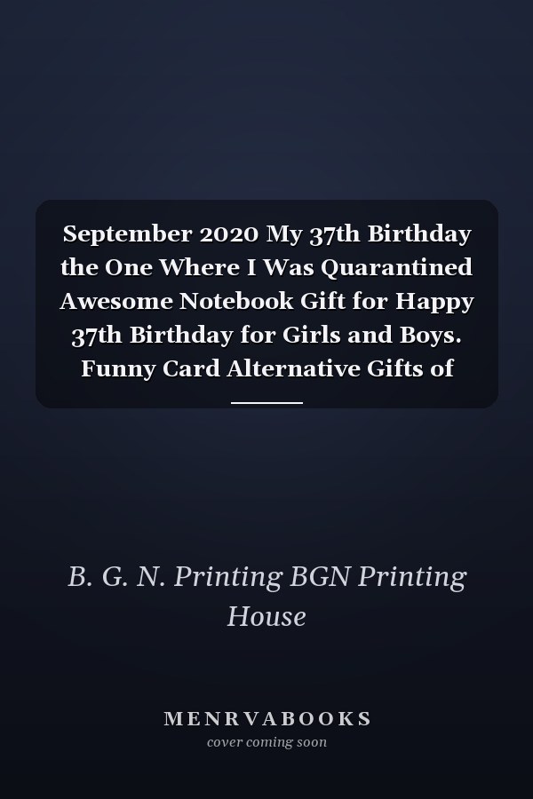 September 2020 My 37th Birthday the One Where I Was Quarantined Awesome Notebook Gift for Happy 37th Birthday for Girls and Boys. Funny Card Alternative Gifts of Blank Lined Journal, Diary, Notebook for 37 Years Old Birthday Gifts