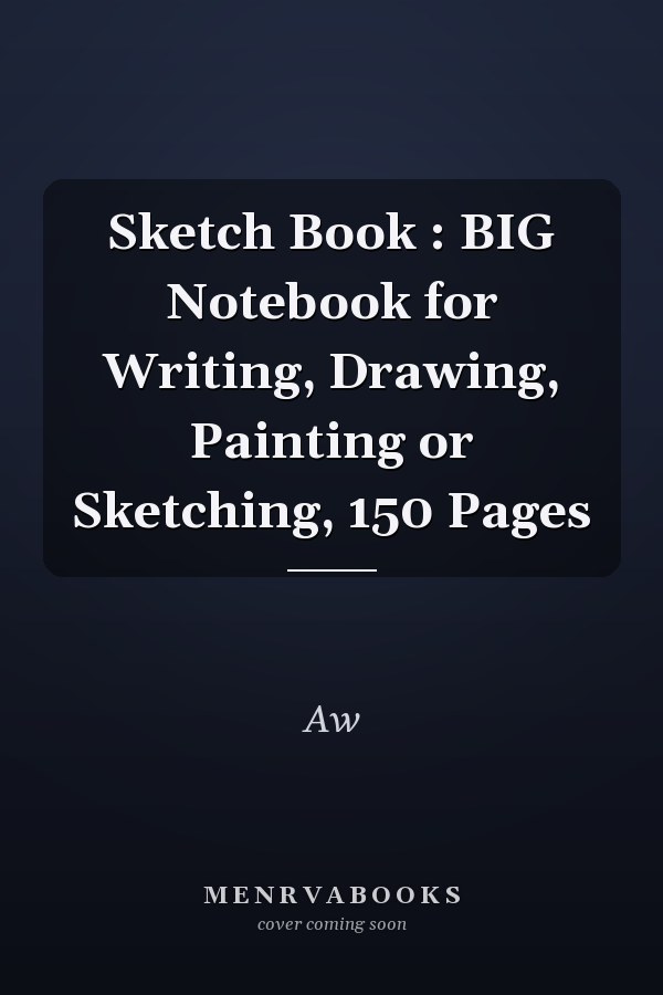 Sketch Book : BIG Notebook for Writing, Drawing, Painting or Sketching, 150 Pages