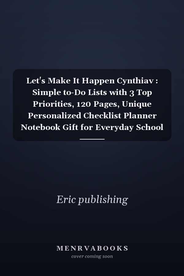 Let's Make It Happen Cynthiav : Simple to-Do Lists with 3 Top Priorities, 120 Pages, Unique Personalized Checklist Planner Notebook Gift for Everyday School or Office ,Ideal for Valentines Day or Anniversary, Motivational to Do List Notebook, Appreciation