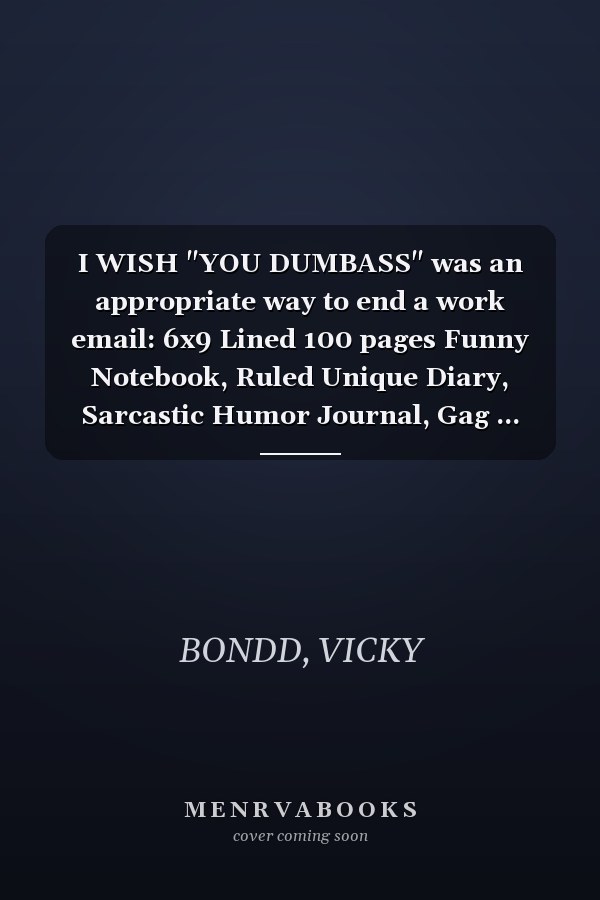 I WISH "YOU DUMBASS" was an appropriate way to end a work email: 6x9 Lined 100 pages Funny Notebook, Ruled Unique Diary, Sarcastic Humor Journal, Gag ... secret Santa, Christmas, appreciation gift