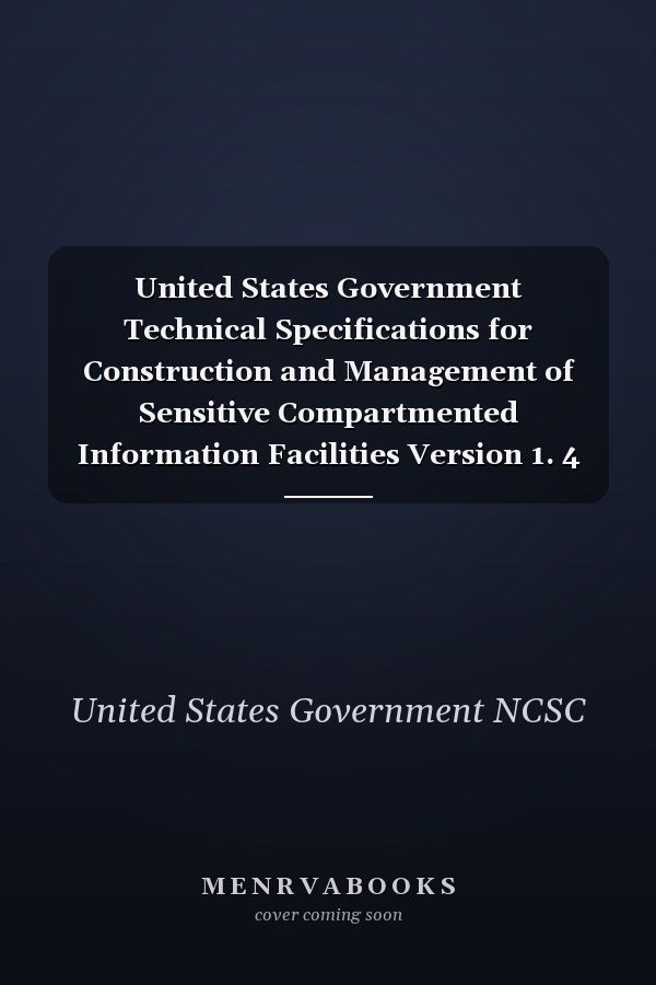 United States Government Technical Specifications for Construction and Management of Sensitive Compartmented Information Facilities Version 1. 4 IC Tech Spec - for ICD/ICS 705 September 2017