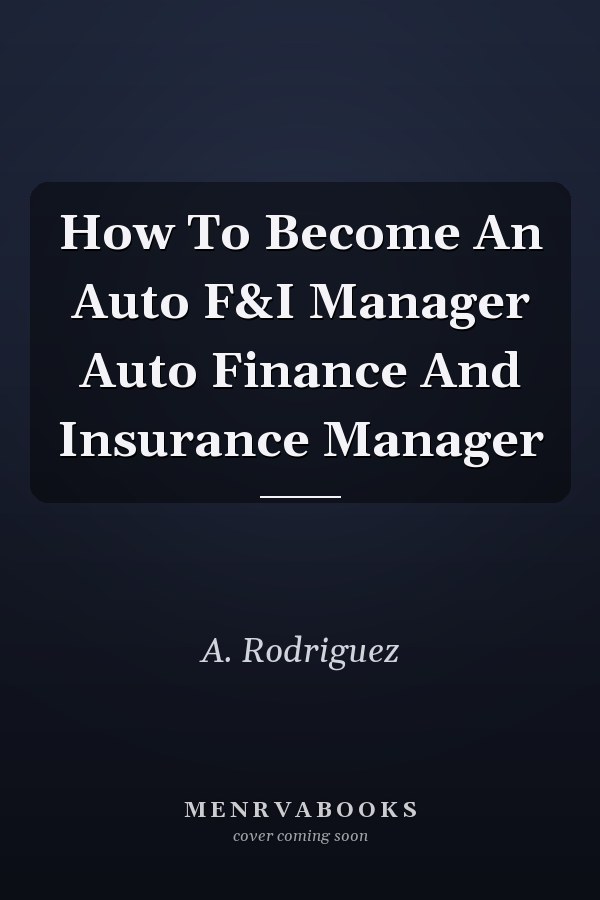 How To Become An Auto F&I Manager Auto Finance And Insurance Manager