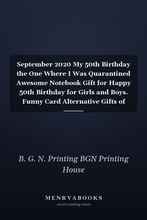September 2020 My 50th Birthday the One Where I Was Quarantined Awesome Notebook Gift for Happy 50th Birthday for Girls and Boys. Funny Card Alternative Gifts of Blank Lined Journal, Diary, Notebook for 50 Years Old Birthday Gifts