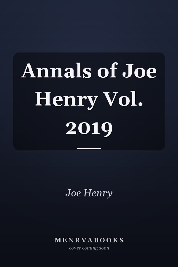 Annals of Joe Henry Vol. 2019