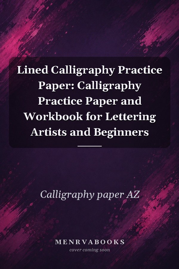 Lined Calligraphy Practice Paper: Calligraphy Practice Paper and Workbook for Lettering Artists and Beginners