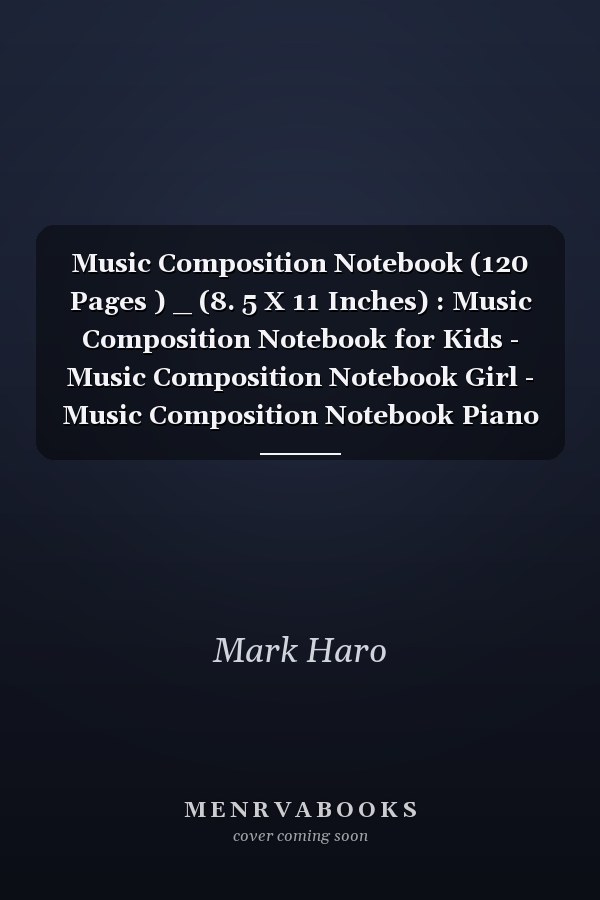 Music Composition Notebook (120 Pages ) _ (8. 5 X 11 Inches) : Music Composition Notebook for Kids - Music Composition Notebook Girl - Music Composition Notebook Piano