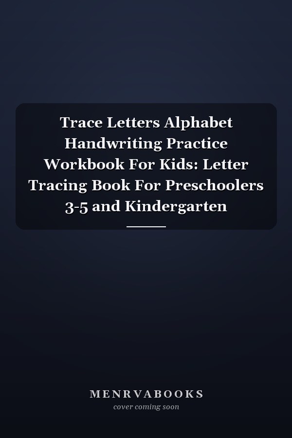 Trace Letters Alphabet Handwriting Practice Workbook For Kids: Letter Tracing Book For Preschoolers 3-5 and Kindergarten