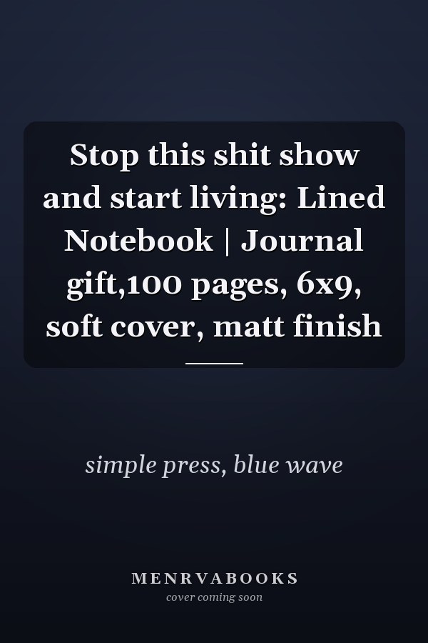 Stop this shit show and start living: Lined Notebook | Journal gift,100 pages, 6x9, soft cover, matt finish