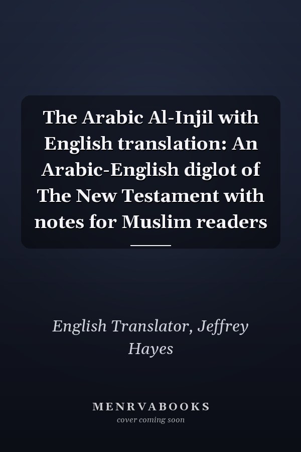 The Arabic Al-Injil with English translation: An Arabic-English diglot of The New Testament with notes for Muslim readers