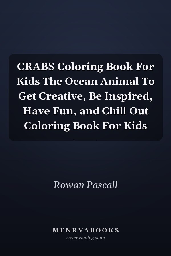 CRABS Coloring Book For Kids The Ocean Animal To Get Creative, Be Inspired, Have Fun, and Chill Out Coloring Book For Kids