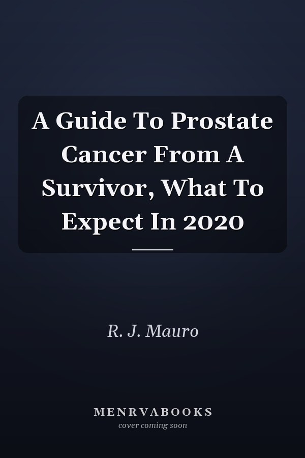 A Guide To Prostate Cancer From A Survivor, What To Expect In 2020