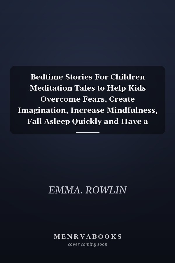 Bedtime Stories For Children Meditation Tales to Help Kids Overcome Fears, Create Imagination, Increase Mindfulness, Fall Asleep Quickly and Have a Good Relaxing Night's Sleep with Beautiful Dreams