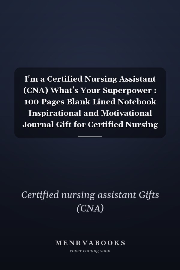 I'm a Certified Nursing Assistant (CNA) What's Your Superpower : 100 Pages Blank Lined Notebook Inspirational and Motivational Journal Gift for Certified Nursing Assistant (CNA) 6 X 9 Inches Birthday and Christmas Gift for Friends, Family