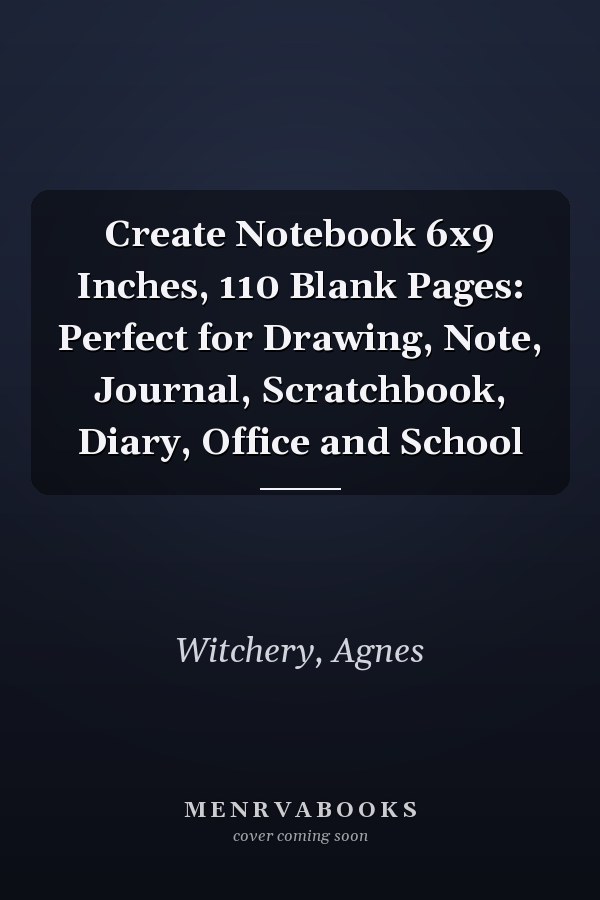 Create Notebook 6x9 Inches, 110 Blank Pages: Perfect for Drawing, Note, Journal, Scratchbook, Diary, Office and School