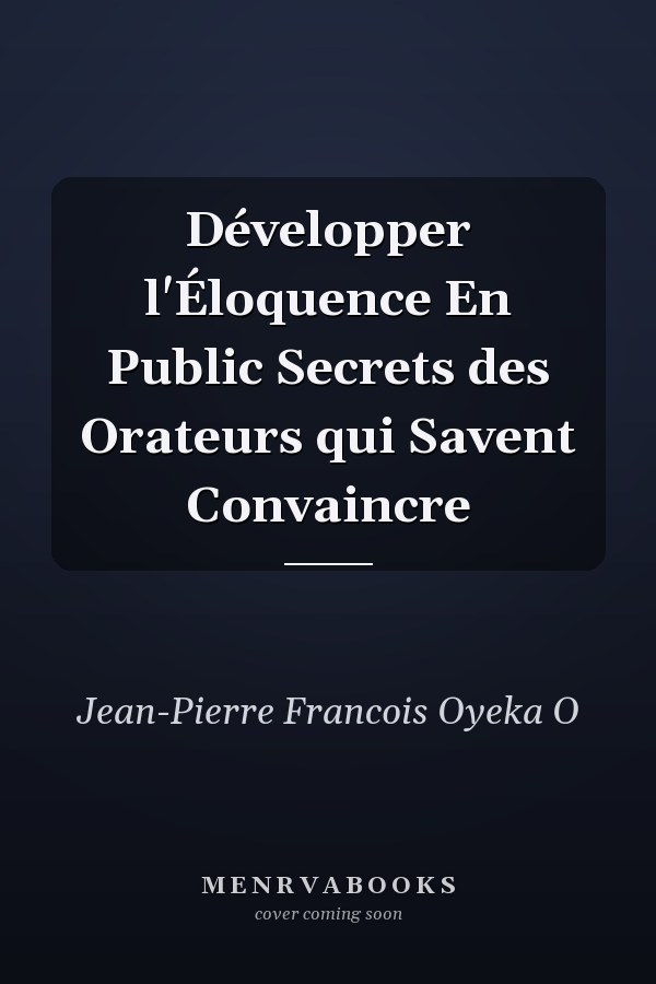 Développer l'Éloquence En Public Secrets des Orateurs qui Savent Convaincre