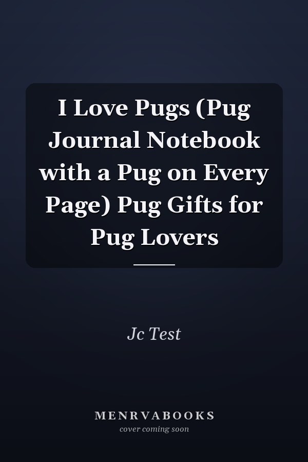 I Love Pugs (Pug Journal Notebook with a Pug on Every Page) Pug Gifts for Pug Lovers