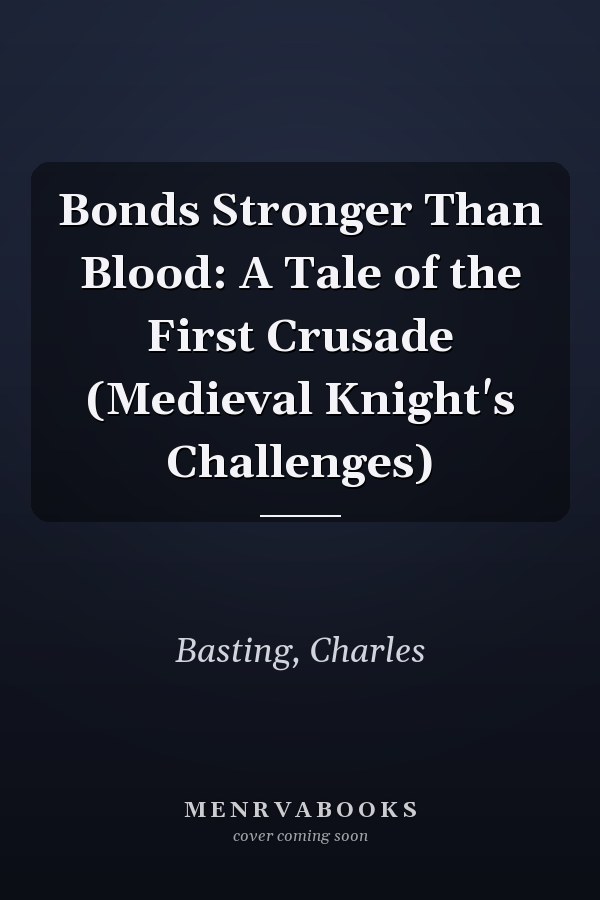 Bonds Stronger Than Blood: A Tale of the First Crusade (Medieval Knight's Challenges)