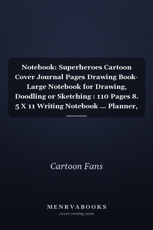 Notebook: Superheroes Cartoon Cover Journal Pages Drawing Book- Large Notebook for Drawing, Doodling or Sketching : 110 Pages 8. 5 X 11 Writing Notebook ... Planner, Diary, Journaling, Gratitude