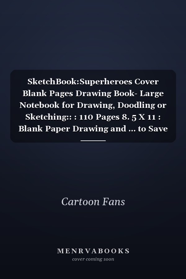 SketchBook:Superheroes Cover Blank Pages Drawing Book- Large Notebook for Drawing, Doodling or Sketching:: : 110 Pages 8. 5 X 11 : Blank Paper Drawing and ... to Save All Your Sketches and Drawings!
