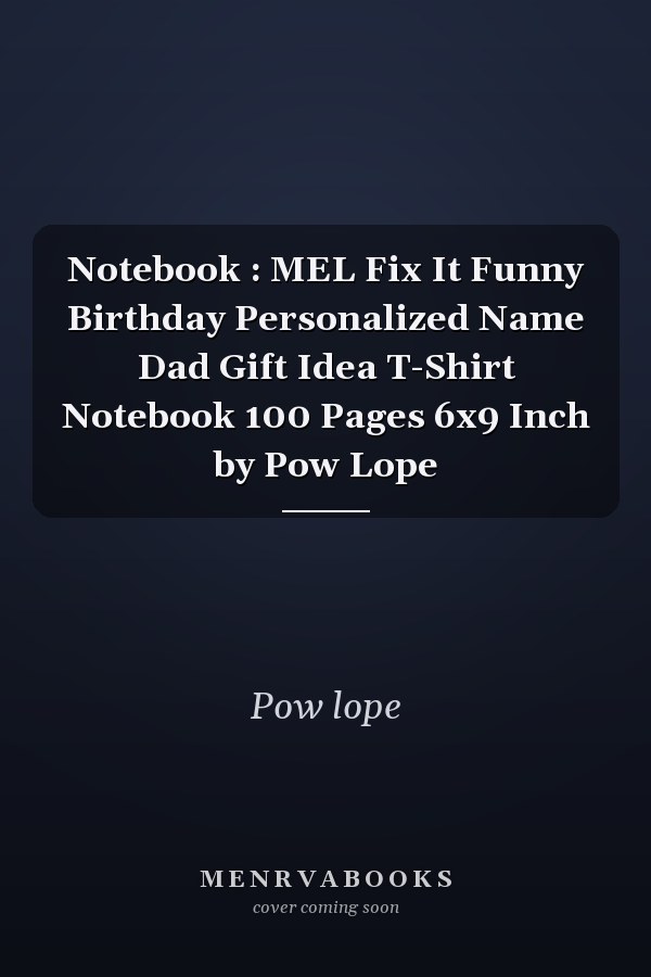 Notebook : MEL Fix It Funny Birthday Personalized Name Dad Gift Idea T-Shirt Notebook 100 Pages 6x9 Inch by Pow Lope