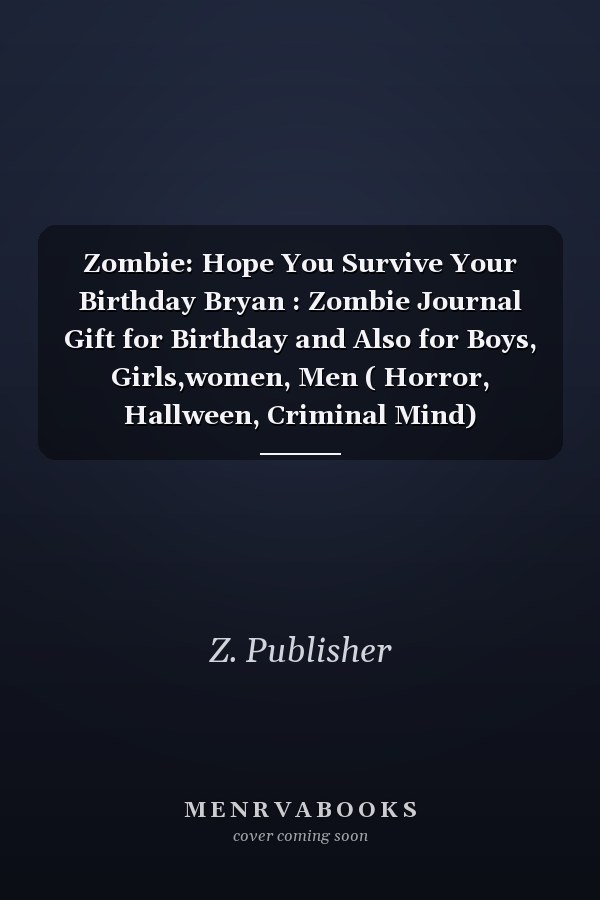 Zombie: Hope You Survive Your Birthday Bryan : Zombie Journal Gift for Birthday and Also for Boys, Girls,women, Men ( Horror, Hallween, Criminal Mind)