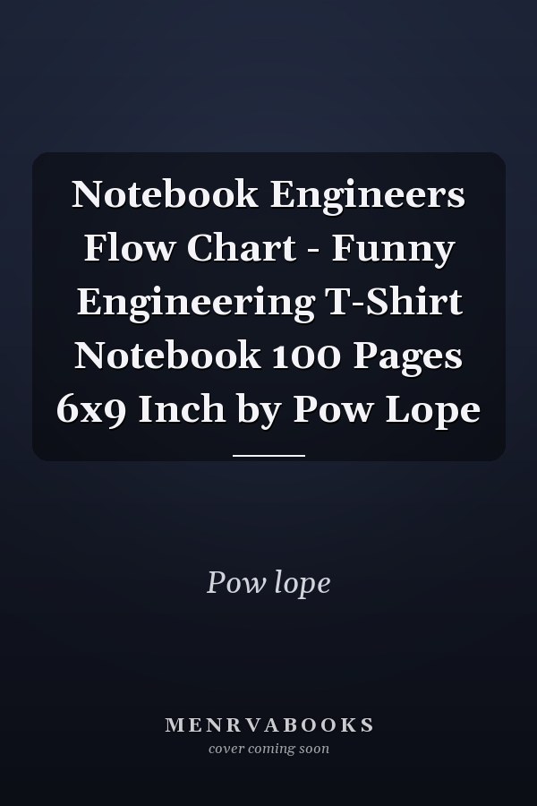 Notebook Engineers Flow Chart - Funny Engineering T-Shirt Notebook 100 Pages 6x9 Inch by Pow Lope
