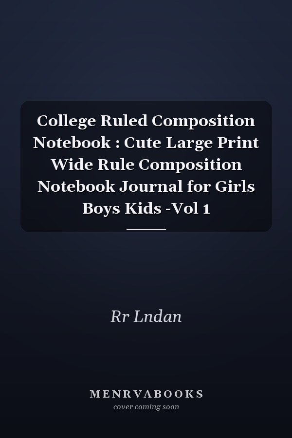 College Ruled Composition Notebook : Cute Large Print Wide Rule Composition Notebook Journal for Girls Boys Kids -Vol 1