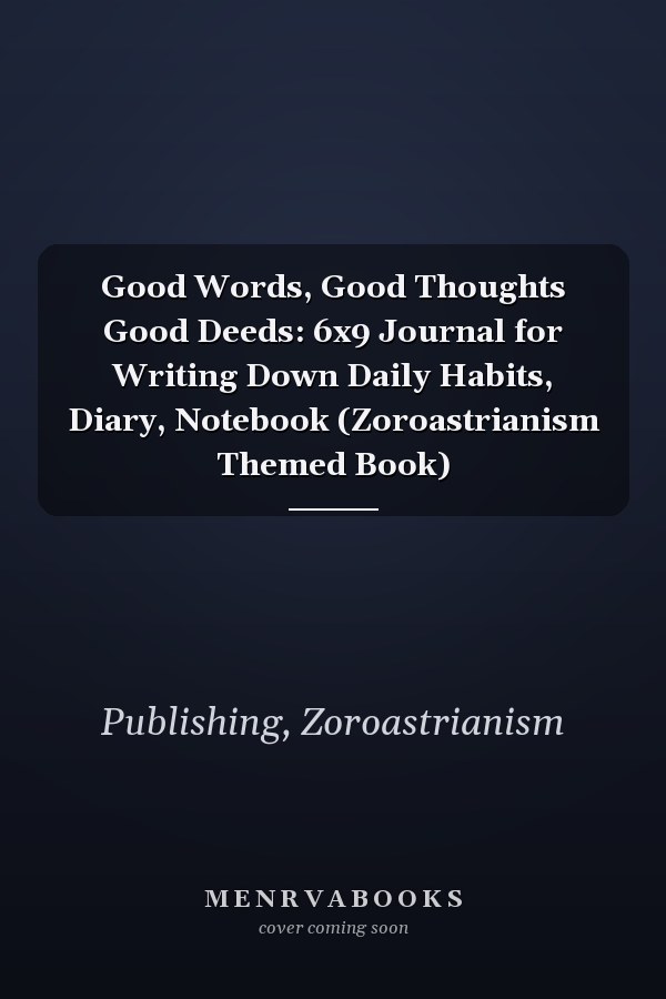 Good Words, Good Thoughts Good Deeds: 6x9 Journal for Writing Down Daily Habits, Diary, Notebook (Zoroastrianism Themed Book)