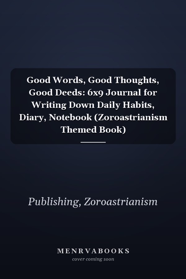Good Words, Good Thoughts, Good Deeds: 6x9 Journal for Writing Down Daily Habits, Diary, Notebook (Zoroastrianism Themed Book)