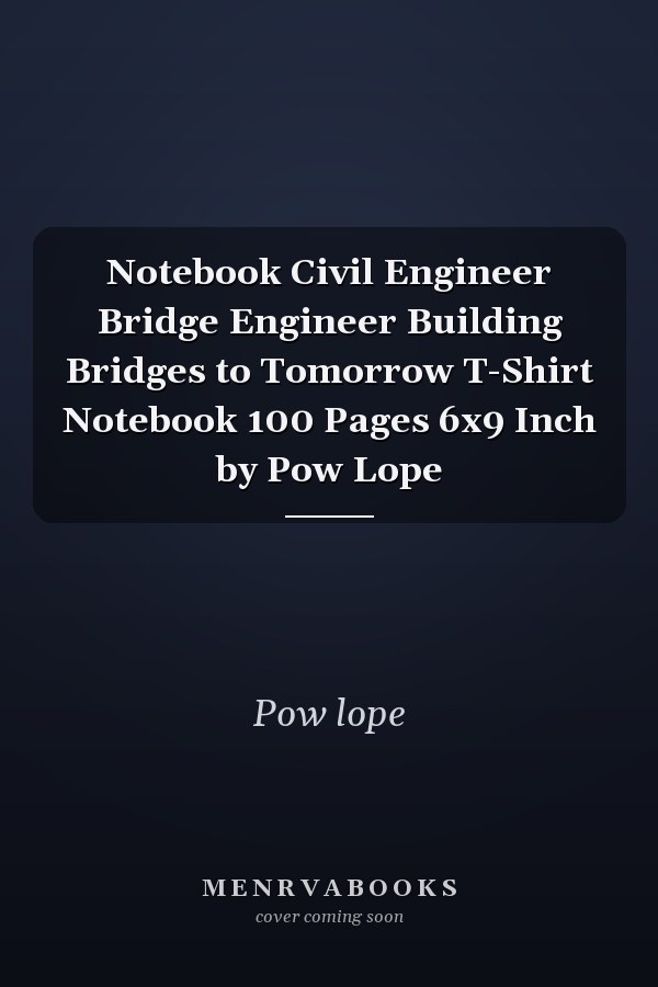 Notebook Civil Engineer Bridge Engineer Building Bridges to Tomorrow T-Shirt Notebook 100 Pages 6x9 Inch by Pow Lope
