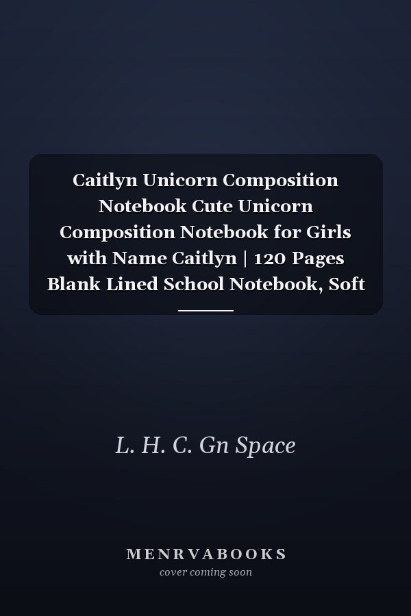 Caitlyn Unicorn Composition Notebook Cute Unicorn Composition Notebook for Girls with Name Caitlyn | 120 Pages Blank Lined School Notebook, Soft Cover | Caitlyn Personalized Name Gift