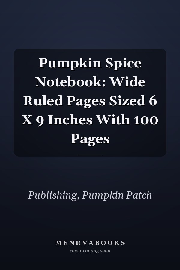Pumpkin Spice Notebook: Wide Ruled Pages Sized 6 X 9 Inches With 100 Pages