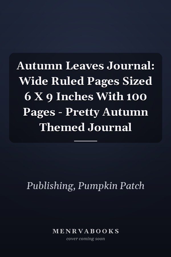 Autumn Leaves Journal: Wide Ruled Pages Sized 6 X 9 Inches With 100 Pages - Pretty Autumn Themed Journal