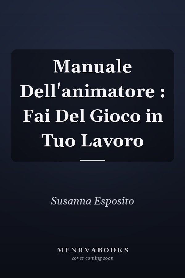 Manuale Dell'animatore : Fai Del Gioco in Tuo Lavoro