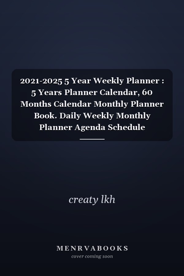 2021-2025 5 Year Weekly Planner : 5 Years Planner Calendar, 60 Months Calendar Monthly Planner Book. Daily Weekly Monthly Planner Agenda Schedule Organizer Logbook... 2021,2022,2023,2024,2025 Planner