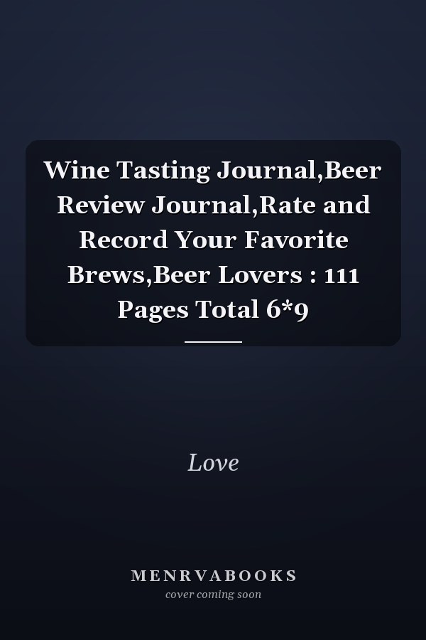 Wine Tasting Journal,Beer Review Journal,Rate and Record Your Favorite Brews,Beer Lovers : 111 Pages Total 6*9