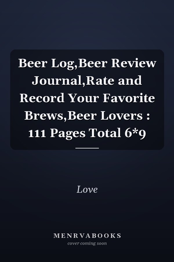 Beer Log,Beer Review Journal,Rate and Record Your Favorite Brews,Beer Lovers : 111 Pages Total 6*9
