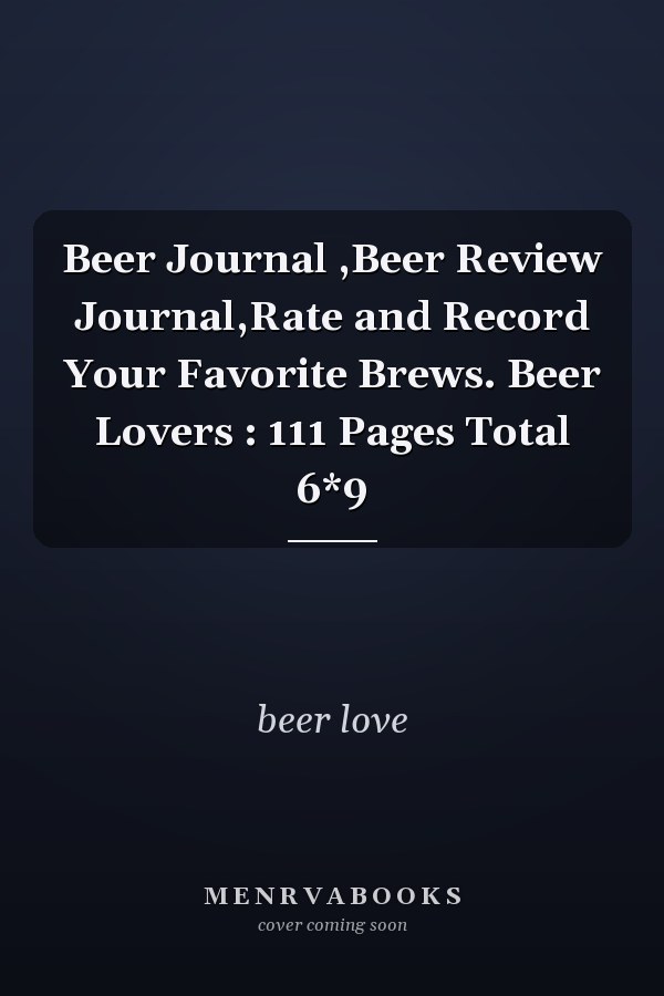 Beer Journal ,Beer Review Journal,Rate and Record Your Favorite Brews. Beer Lovers : 111 Pages Total 6*9
