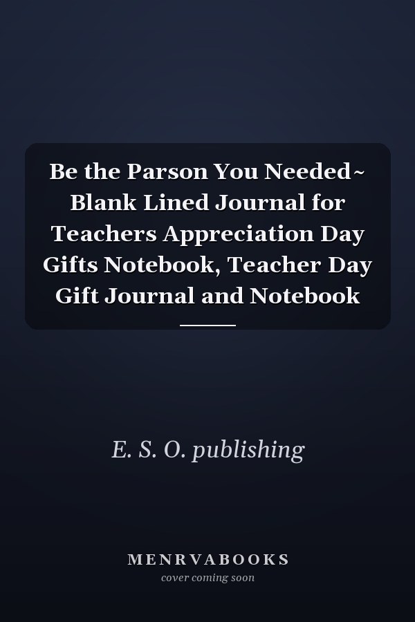 Be the Parson You Needed~ Blank Lined Journal for Teachers Appreciation Day Gifts Notebook, Teacher Day Gift Journal and Notebook