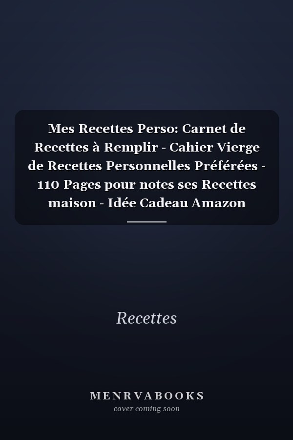 Mes Recettes Perso: Carnet de Recettes à Remplir - Cahier Vierge de Recettes Personnelles Préférées - 110 Pages pour notes ses Recettes maison - Idée Cadeau Amazon (French Edition)