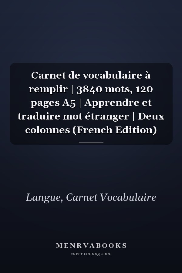 Carnet de vocabulaire à remplir | 3840 mots, 120 pages A5 | Apprendre et traduire mot étranger | Deux colonnes (French Edition)