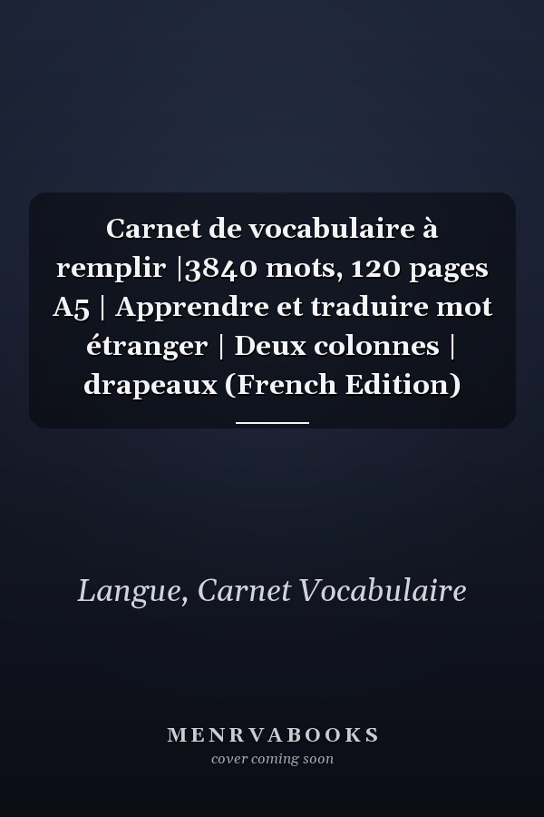 Carnet de vocabulaire à remplir |3840 mots, 120 pages A5 | Apprendre et traduire mot étranger | Deux colonnes | drapeaux (French Edition)