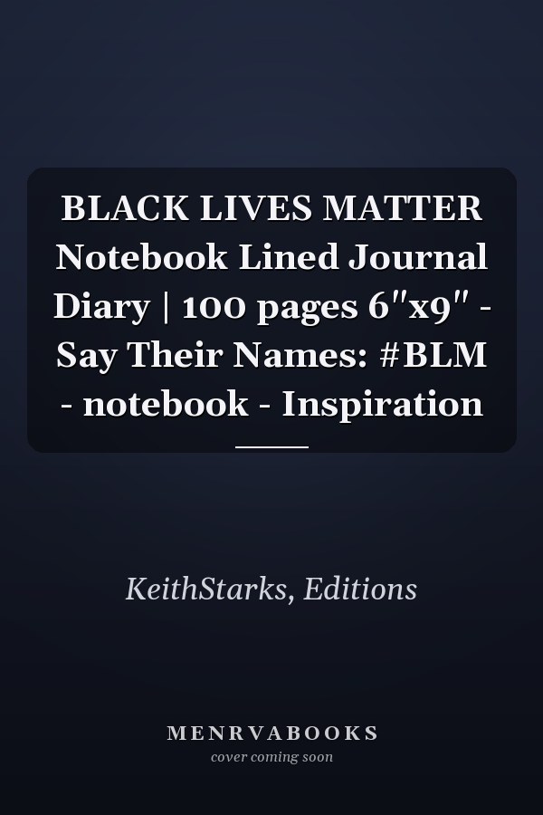 BLACK LIVES MATTER Notebook Lined Journal Diary | 100 pages 6"x9" - Say Their Names: #BLM - notebook - Inspiration