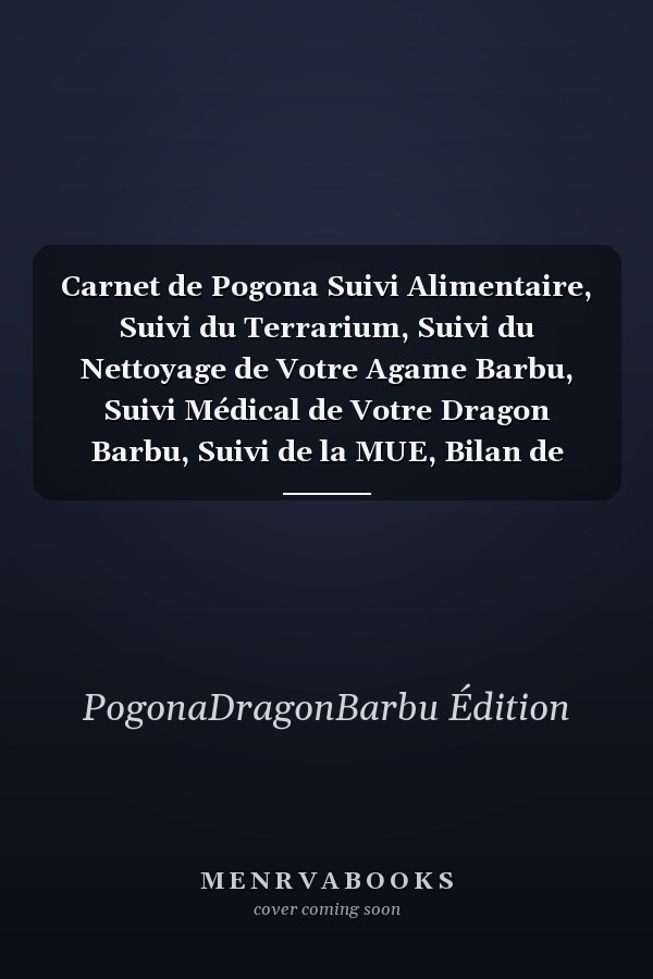 Carnet de Pogona Suivi Alimentaire, Suivi du Terrarium, Suivi du Nettoyage de Votre Agame Barbu, Suivi Médical de Votre Dragon Barbu, Suivi de la MUE, Bilan de Santé