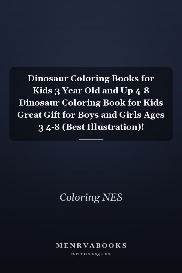Dinosaur Coloring Books for Kids 3 Year Old and Up 4-8 Dinosaur Coloring Book for Kids Great Gift for Boys and Girls Ages 3 4-8 (Best Illustration)!
