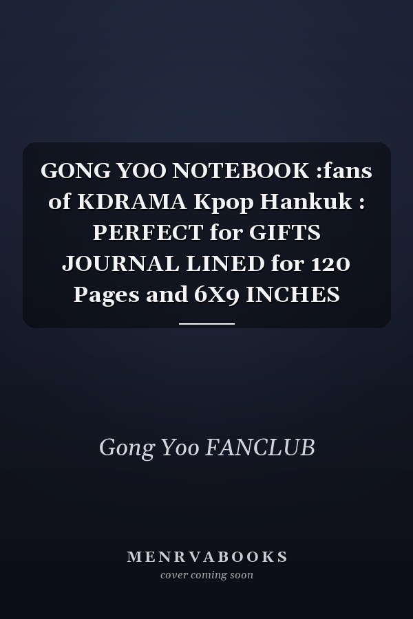 GONG YOO NOTEBOOK :fans of KDRAMA Kpop Hankuk : PERFECT for GIFTS JOURNAL LINED for 120 Pages and 6X9 INCHES