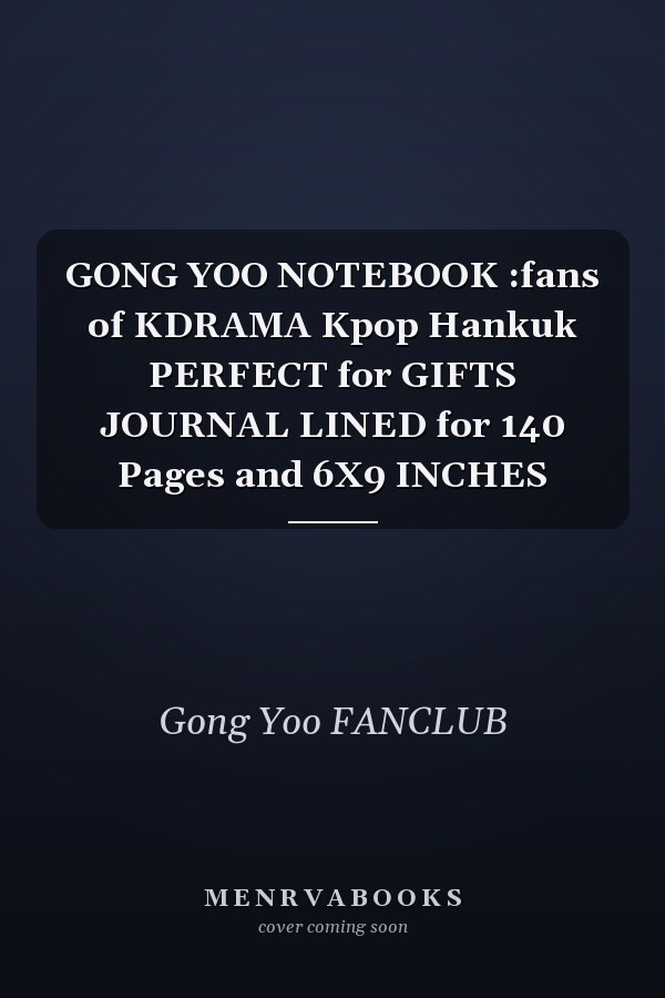 GONG YOO NOTEBOOK :fans of KDRAMA Kpop Hankuk PERFECT for GIFTS JOURNAL LINED for 140 Pages and 6X9 INCHES